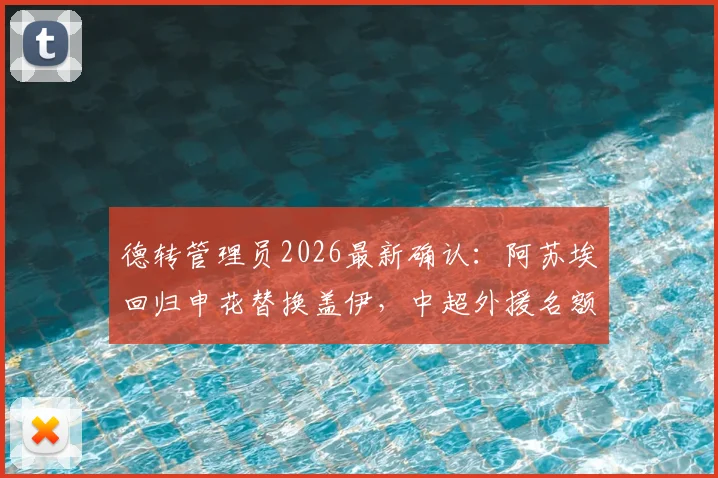 德转管理员2026最新确认：阿苏埃回归申花替换盖伊，中超外援名额变动解析