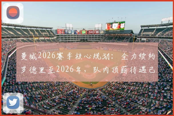 曼城2026赛季核心规划：全力续约罗德里至2026年，队内顶薪待遇已备好